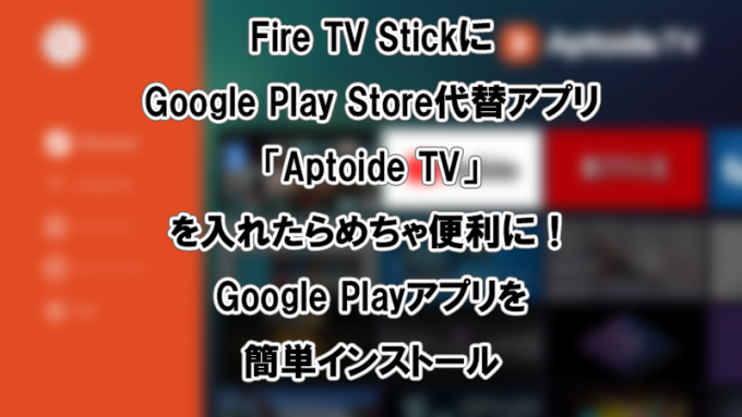 Fire TV StickにAptoide TVを入れてGoogle Playアプリを簡単インストール