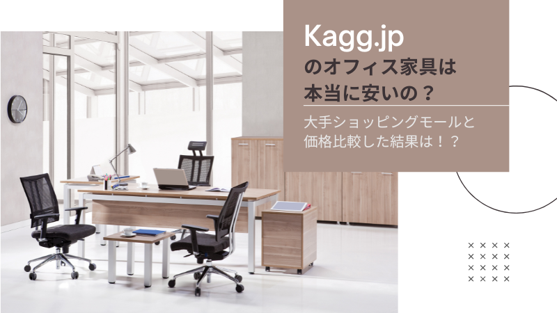 Kagg.jpのオフィス家具は本当に安い？価格優位性を比較調査してみた